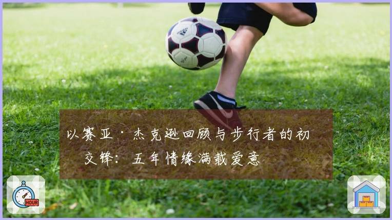 以赛亚·杰克逊回顾与步行者的初次交锋:五年情缘满载爱意