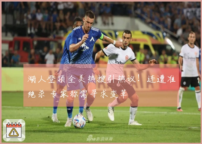 湖人登顶全美热搜引热议！连遭准绝杀 专家称需寻求变革