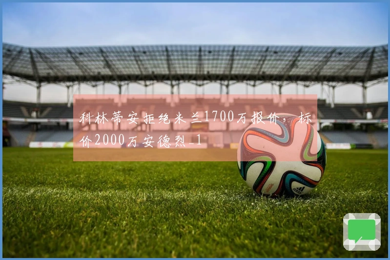 科林蒂安拒绝米兰1700万报价，标价2000万安德烈_1
