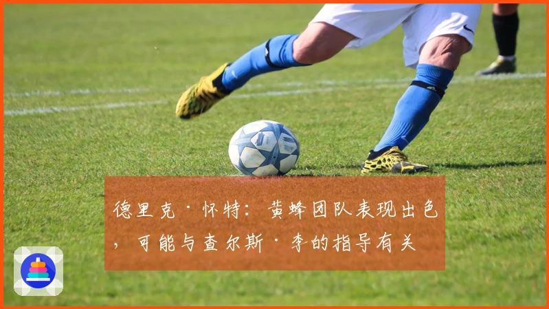 德里克·怀特：黄蜂团队表现出色，可能与查尔斯·李的指导有关